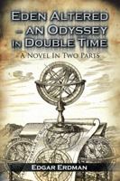 Eden Altered- An Odyssey in Double Time: A Novel in Two Parts 1481741705 Book Cover