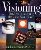 Visioning: Ten Steps to Designing the Life of Your Dreams