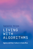Living with Algorithms: Agency and User Culture in Costa Rica 026254542X Book Cover