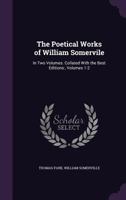 The Poetical Works of William Somervile: In Two Volumes. Collated with the Best Editions: , Volumes 1-2 1357600836 Book Cover