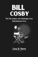 BILL COSBY: The Life, Legacy, and Challenges of an Entertainment Icon B0F21X1NZ6 Book Cover
