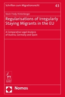 Regularisations of Irregularly Staying Migrants in the EU: A Comparative Legal Analysis of Austria, Germany and Spain 1509947515 Book Cover