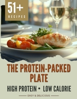 The Protein Packed Plate: 51+ High Protein, Low Calorie, Easy & Delicious Recipes B0F4RRGDKV Book Cover