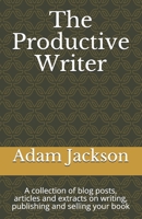 The Productive Writer: A collection of blog posts, articles and extracts on writing, publishing and selling your book 1496086058 Book Cover