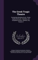 The Greek Tragic Theatre: Containing �schylus by Dr. Potter, Sophocles by Dr. Francklin, and Euripides by Mich. Wodhull, esq Volume 4 1347422757 Book Cover