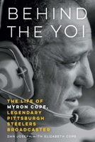 Behind the Yoi: The Life of Myron Cope, Legendary Pittsburgh Steelers Broadcaster 1496237633 Book Cover