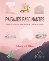 Paisajes fascinantes Libro de colorear para relajarse y aliviar el estrés Naturaleza asombrosa y paisajes únicos: Colección de bellos y creativos ... para celebrar el mundo B0C1JG17MC Book Cover