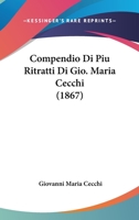 Compendio Di Piu Ritratti Di Gio. Maria Cecchi (1867) 1160345163 Book Cover