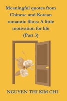 Meaningful quotes from Chinese and Korean romantic films: A little motivation for life (Part 3): romance, korean movie, chinese movie, motivational, inspirational, relaxing, sharing, emotional B0DWG1TJWD Book Cover