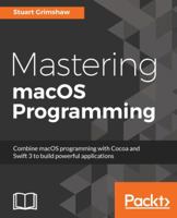 Mastering macOS Programming: Hands-on guide to macOS Sierra Application Development 1786461692 Book Cover