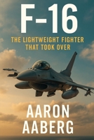 F-16: The Lightweight Fighter That Took Over 1923593072 Book Cover