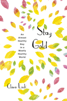 Stay Gold: An Almost Healthy Boy in a Mostly Healthy World 9814794589 Book Cover
