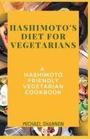 Hashimoto's diet for vegetarians: A Hashimoto Friendly Vegetarian Cookbook B0C9SF28YH Book Cover