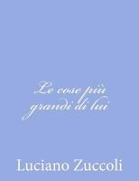 Le Cose Pi� Grandi Di Lui 1480203696 Book Cover