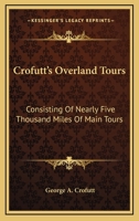 Crofutt's Overland Tours: Consisting Of Nearly Five Thousand Miles Of Main Tours 1163275220 Book Cover