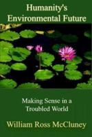 Humanity's Environmental Future: Making Sense in a Troubled World 0974446106 Book Cover