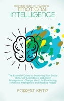 Beginners Guide to Mastering Emotional Intelligence: The Essential Guide to Improving Your Social Skills, Self Confidence and Anger Management. Change ... Emotional Intelligence and Reading People 1801790841 Book Cover