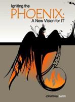 Igniting the Phoenix: A New Vision for IT 1413436994 Book Cover