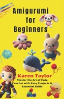 Amigurumi for Beginners: Master the Art of Cute Crochet with Easy Projects & Essential Skills B0DVYS4SVY Book Cover