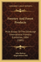 Forestry And Forest Products: Prize Essays Of The Edinburgh International Forestry Exhibition, 1884 1146634781 Book Cover