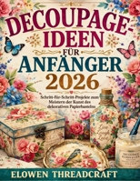 DECOUPAGE-IDEEN FÜR ANFÄNGER 2026: Schritt-für-Schritt-Projekte zum Meistern der Kunst des dekorativen Papierbastelns (German Edition) B0GW52GTPM Book Cover