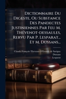 Dictionnaire Du Digeste, Ou Substance Des Pandectes Justiniennes Par Feu M. Thévenot-dessaules, Rervu Par P. Lesparat... Et M. Dussans... 1271045850 Book Cover