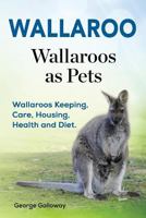 Wallaroo. Wallaroos as pets. Wallaroos Keeping, Care, Housing, Health and Diet. 1912057921 Book Cover