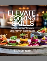 Elevate Cooking Skills with Gourmet Flavors and Proven Techniques - EM. O. Johnson B0F9PS54DT Book Cover