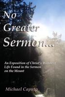 No Greater Sermon...: An Exposition of Christ's Words of Life Found in the Sermon on the Mount 108117515X Book Cover