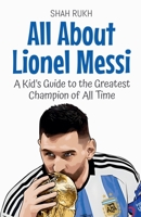 All About Lionel Messi: A Kid's Guide to the Greatest Champion of All Time (Knowledge Books for Kids) B0F3BDCP3D Book Cover