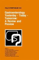 Gastroenterology: Yesterday - Today - Tomorrow: A Review and Preview : Proceedings of the Falk Symposium 144 held in Freiburg, Germany, October 16-17, 2004 1402028962 Book Cover