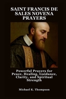 SAINT FRANCIS DE SALES NOVENA PRAYERS: Powerful Prayers for Peace, Healing, Guidance, Clarity, and Spiritual Strength B0FN3SWCV8 Book Cover