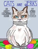 Cats Are Jerks: An Adult Coloring Book 1539757897 Book Cover