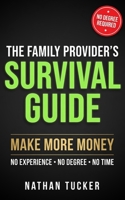 The Family Provider’s Survival Guide: Make More Money — A Simple, Practical System to Escape Stagnation and Build Real Income (No Experience, No Degree, No More Guesswork) (The Income Ladder Series) B0GXP4W15W Book Cover