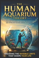 The Human Aquarium Theory: Breaking the Invisible Limits That Shape Your Life (Beyond Limits Series) B0H1WTKL85 Book Cover