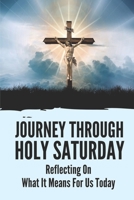 Journey Through Holy Saturday: Reflecting On What It Means For Us Today: The Legend Of Holy Saturday B0991C7S83 Book Cover