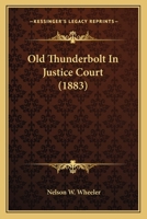 Old Thunderbolt in Justice Court (Classic Reprint) 1437062547 Book Cover