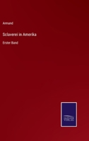 Sclaverei in Amerika: Erster Band 3375081103 Book Cover