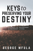 Keys to Preserving Your Destiny: The Doorway to Triumphant And Abundant Living 0648362515 Book Cover