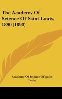 The Academy Of Science Of Saint Louis, 1890 1011127679 Book Cover