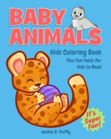 Baby Animals Kids Coloring Book Plus Fun Facts for Kids to Read: 30 Coloring Pages of Animal Babies with Their Super Fun and Amazing Facts! (Cool Kids Learning Animals) B088LD66HC Book Cover