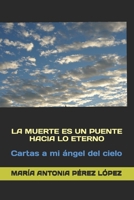 LA MUERTE ES UN PUENTE HACIA LO ETERNO: Cartas a mi ángel del cielo (Spanish Edition) B0CKSZB6K2 Book Cover