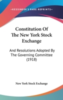 Constitution Of The New York Stock Exchange: And Resolutions Adopted By The Governing Committee 1279395745 Book Cover