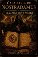 Caballeros De Nostradamus V. El Manuscrito Médici (La Saga del Conocimiento Prohibido) (Spanish Edition) B08J5GKSP6 Book Cover