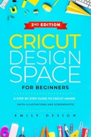 Cricut Design Space for beginners: A Step by Step guide to Cricut maker (with Illustrations and Screenshots) B0849ZTKYP Book Cover