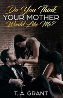 Do You Think Your Mother Would Like Me? 0982434340 Book Cover