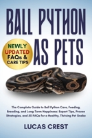 BALL PYTHON AS PETS: The Complete Guide to Ball Python Care, Feeding, Breeding, and Long-Term Happiness: Expert Tips, Proven Strategies, and 50 FAQs for a Healthy, Thriving Pet Snake B0FR2LYCSF Book Cover