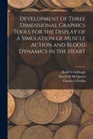 Development of three dimensional graphics tools for the display of a simulation of muscle action and blood dynamics in the heart 1019260858 Book Cover