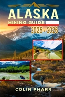 Alaska Hiking Guide 2025 - 2026 (Updated Outdoor Adventure Guide) B0F1TYQ5YR Book Cover