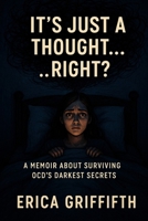 It's Just A Thought...Right?: A memoir about surviving OCD's darkest secrets B0FY1XZY2B Book Cover
